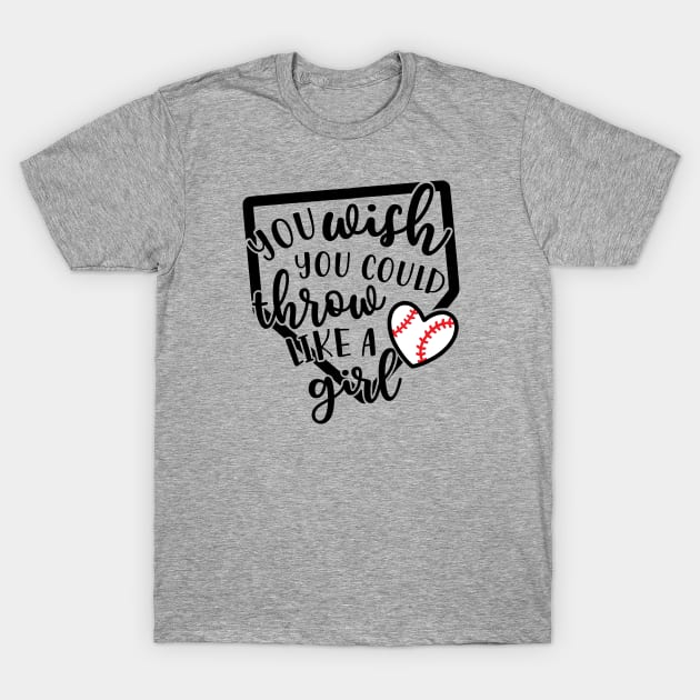 You Wish You Could Throw Like A Girl Baseball Softball T-Shirt by GlimmerDesigns